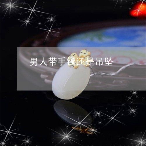 男人带手镯还是吊坠/2023041340473