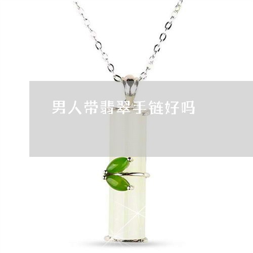 男人带翡翠手链好吗/2023041362817 男人带翡翠手链好吗/2023041362817