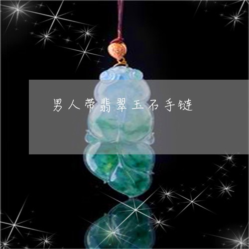 男人带翡翠玉石手链/2023041393816 男人带翡翠玉石手链/2023041393816