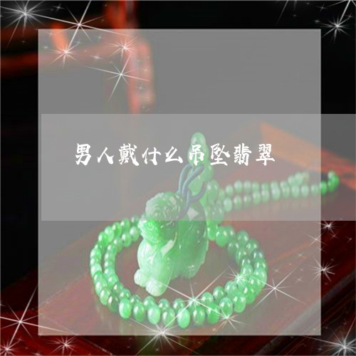 男人戴什么吊坠翡翠/2023041341503 男人戴什么吊坠翡翠/2023041341503