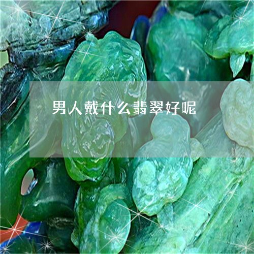 男人戴什么翡翠好呢/2023041397359 男人戴什么翡翠好呢/2023041397359