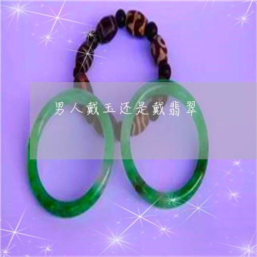 男人戴玉还是戴翡翠/2023041329262 男人戴玉还是戴翡翠/2023041329262