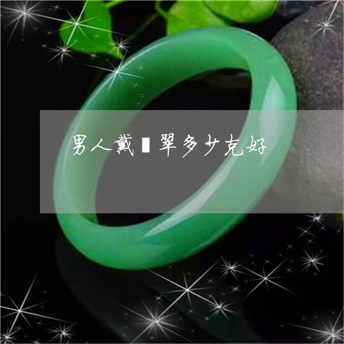 男人戴翡翠多少克好/2023041326248