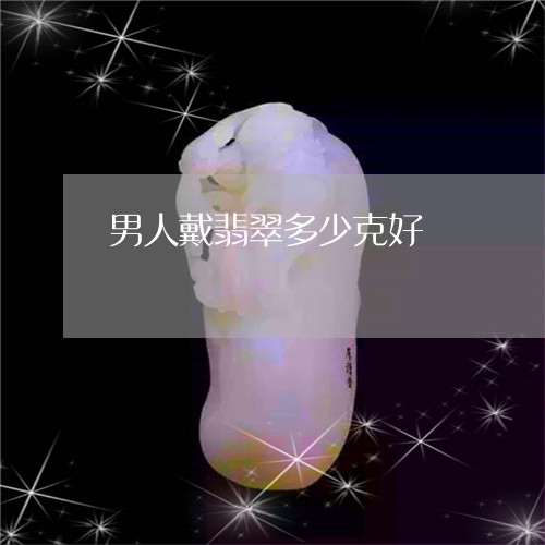 男人戴翡翠多少克好/2023041385935