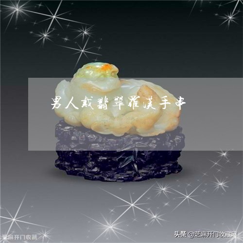 男人戴翡翠罗汉手串/2023041396127