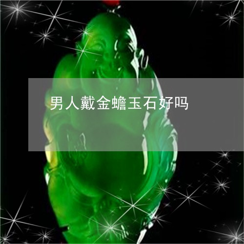 男人戴金蟾玉石好吗/2023041315159