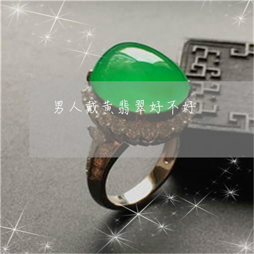 男人戴黄翡翠好不好/2023041348379 男人戴黄翡翠好不好/2023041348379