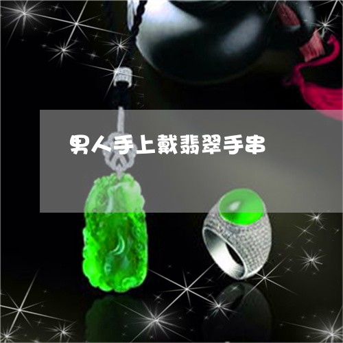 男人手上戴翡翠手串/2023041338361