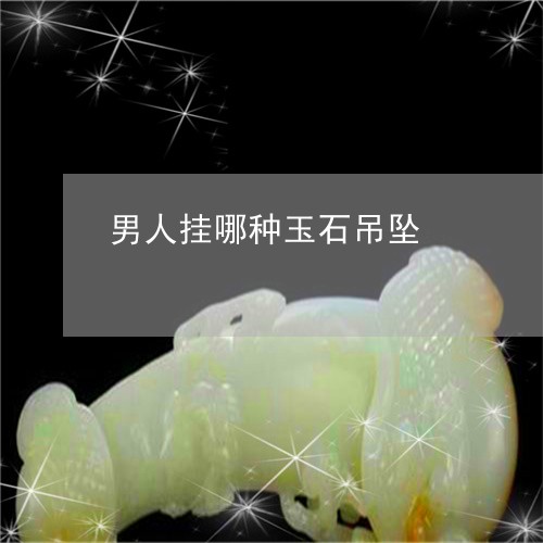 男人挂哪种玉石吊坠/2023041362714 男人挂哪种玉石吊坠/2023041362714