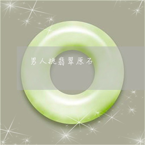 男人挑翡翠原石/2023033017068