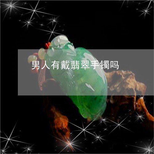 男人有戴翡翠手镯吗/2023041390693 男人有戴翡翠手镯吗/2023041390693