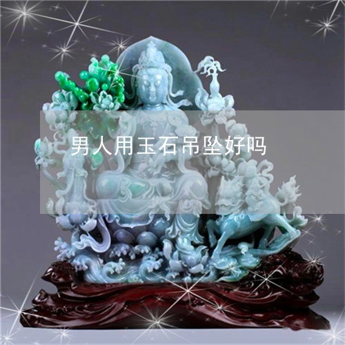 男人用玉石吊坠好吗/2023041349481 男人用玉石吊坠好吗/2023041349481