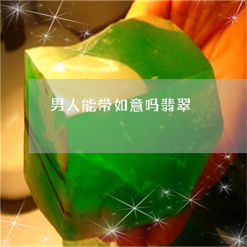 男人能带如意吗翡翠/2023041337492