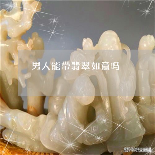 男人能带翡翠如意吗/2023041395016