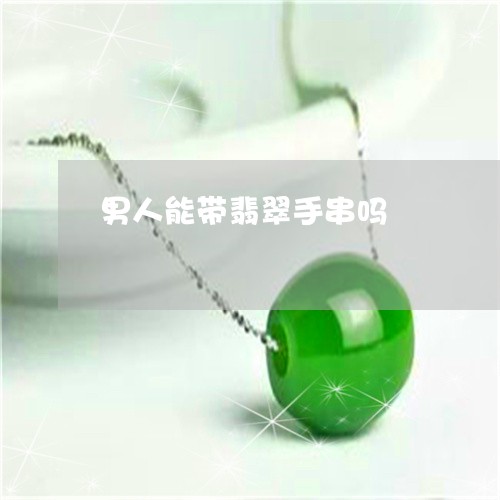 男人能带翡翠手串吗/2023041366471