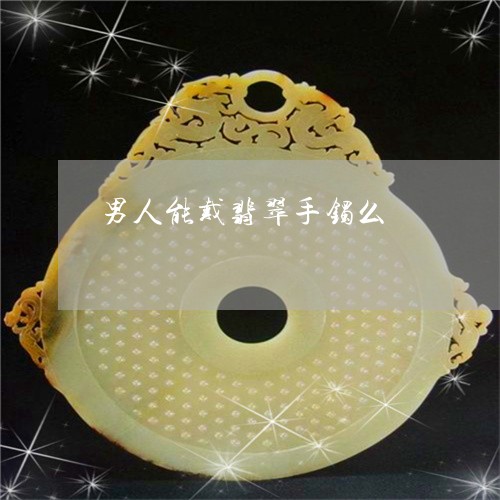 男人能戴翡翠手镯么/2023041345249