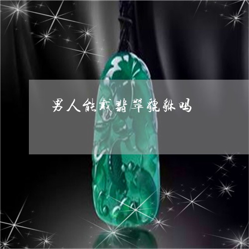 男人能戴翡翠貔貅吗/2023041327370