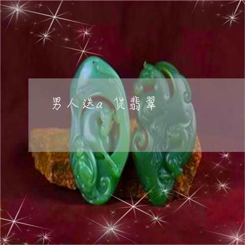 男人送a货翡翠/2023032904259