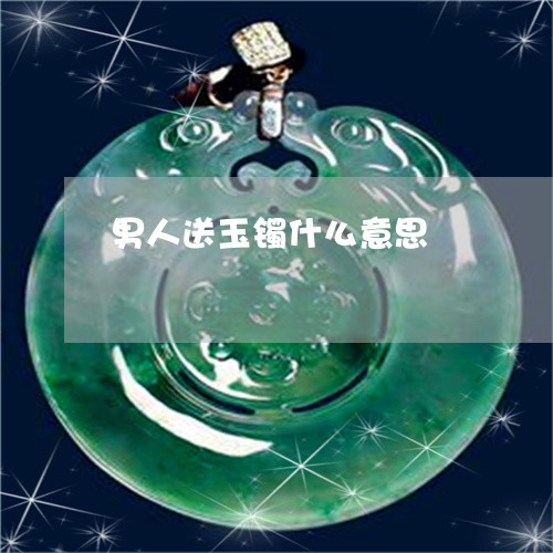 男人送玉镯什么意思/2023041386837