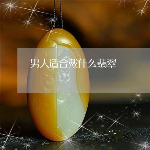 男人适合戴什么翡翠/2023041372706