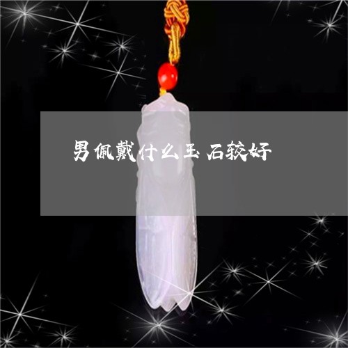 男佩戴什么玉石较好/2023041386936