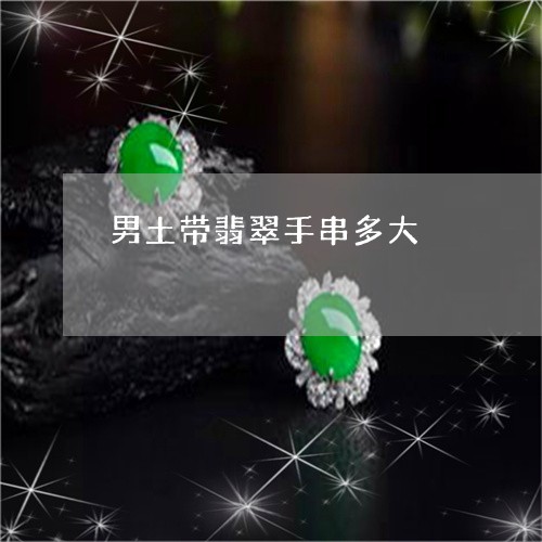 男土带翡翠手串多大/2023041339461