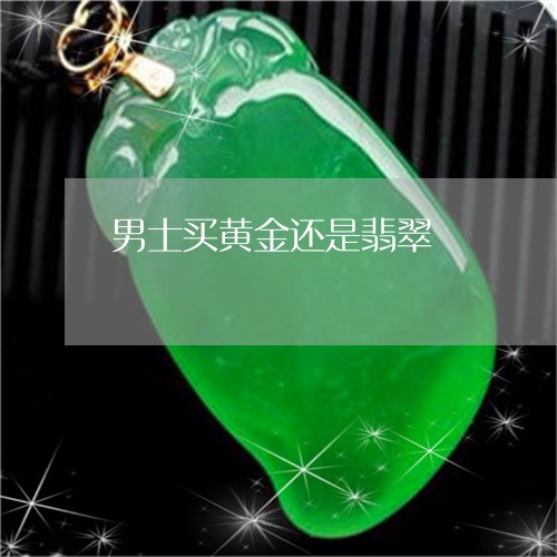 男士买黄金还是翡翠/2023041396062