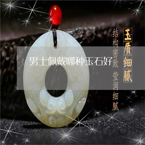男士佩戴哪种玉石好/2023041363940 男士佩戴哪种玉石好/2023041363940