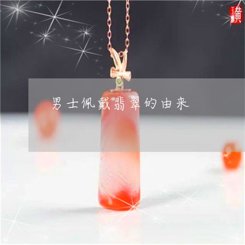 男士佩戴翡翠的由来/2023041334170 男士佩戴翡翠的由来/2023041334170
