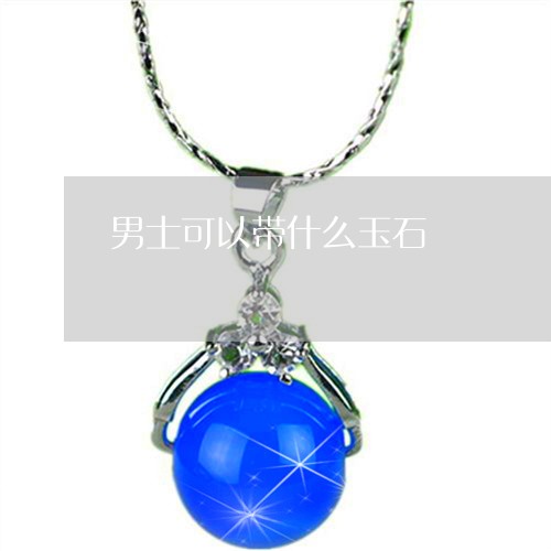 男士可以带什么玉石/2023041316058