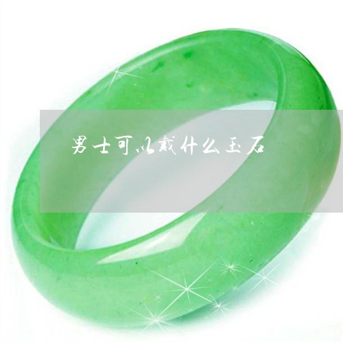 男士可以戴什么玉石/2023041308350