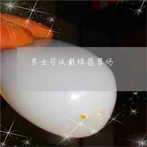 男士可以戴绿翡翠吗/2023041351835 男士可以戴绿翡翠吗/2023041351835