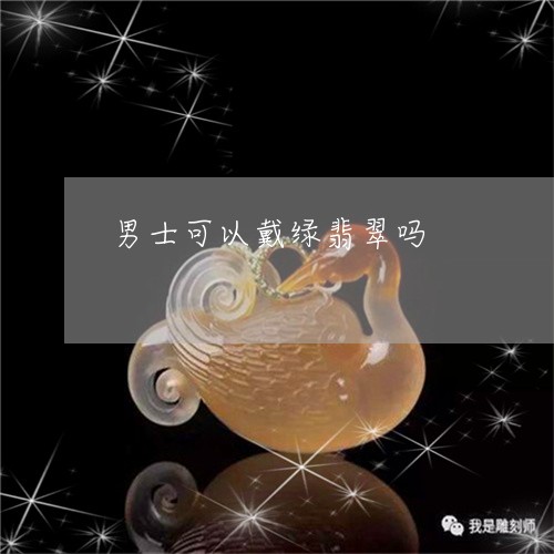 男士可以戴绿翡翠吗/2023041359684 男士可以戴绿翡翠吗/2023041359684