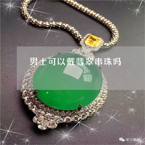 男士可以戴翡翠串珠吗/2023021699624