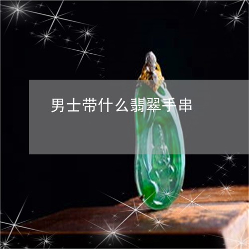 男士带什么翡翠手串/2023041332084