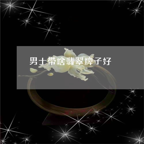 男士带啥翡翠牌子好/2023041317168