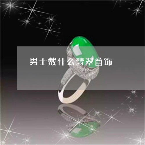 男士戴什么翡翠首饰/2023041369573