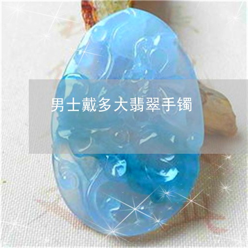 男士戴多大翡翠手镯/2023041385136