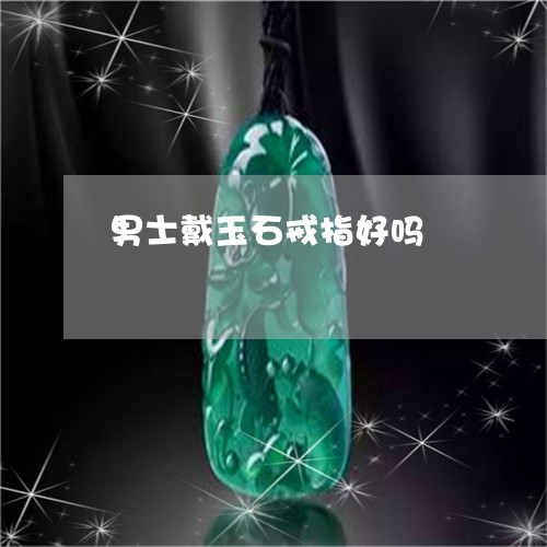 男士戴玉石戒指好吗/2023041395059