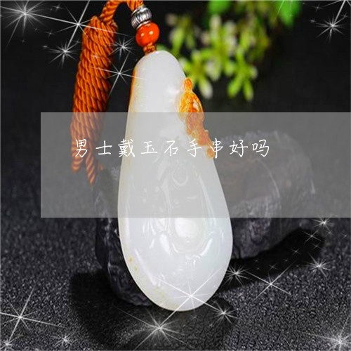 男士戴玉石手串好吗/2023041375926