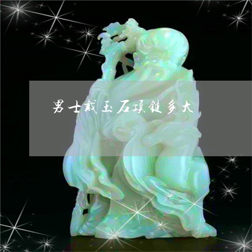 男士戴玉石项链多大/2023041366472