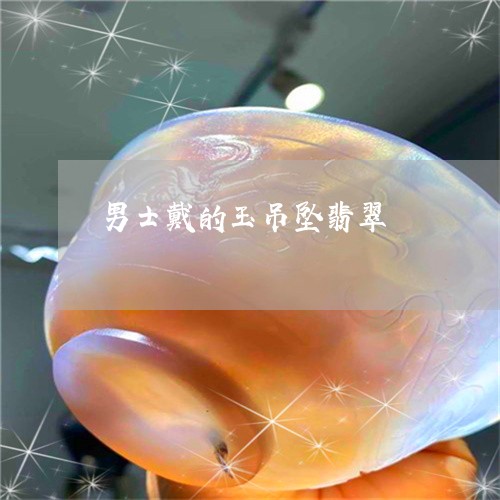 男士戴的玉吊坠翡翠/2023041317949