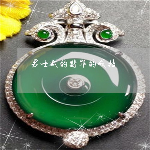 男士戴的翡翠的戒指/2023041360593