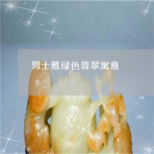 男士戴绿色翡翠寓意/2023041397157
