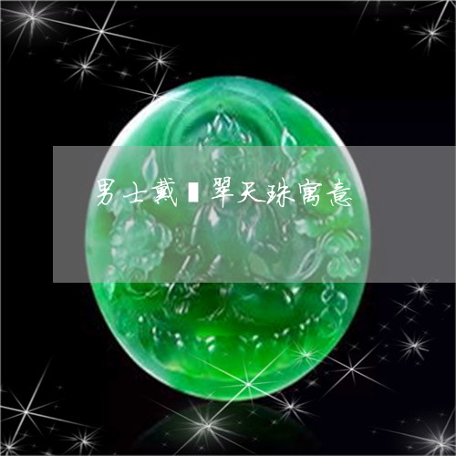 男士戴翡翠天珠寓意/2023041331493