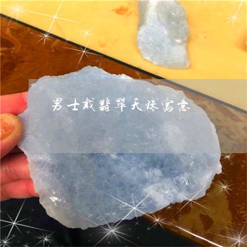 男士戴翡翠天珠寓意/2023041339371