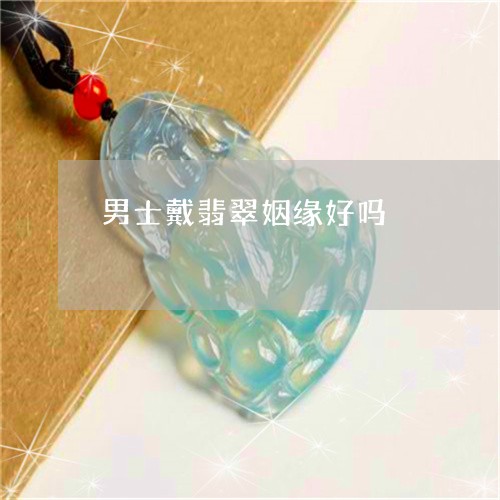 男士戴翡翠姻缘好吗/2023041394046