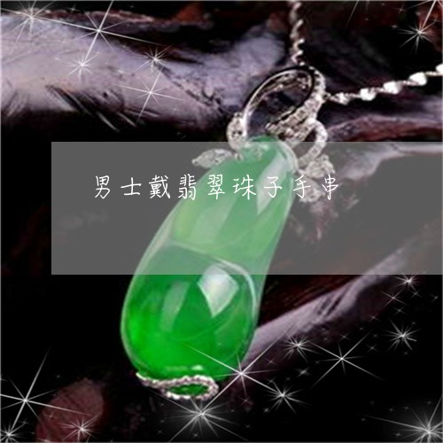男士戴翡翠珠子手串/2023041395048