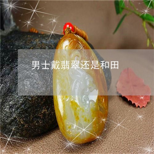 男士戴翡翠还是和田/2023041355253