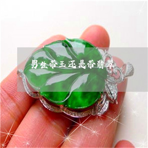 男生带玉还是带翡翠/2023041318162